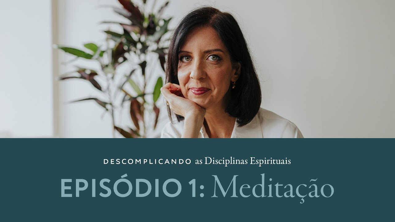 Descomplicando as Disciplinas Espirituais com Vanessa Belmonte - EPISÓDIO 1: MEDITAÇÃO