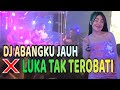 DJ ABANGKU JAUH DJ LUKA TAK TEROBATI ️ DJ DEVY KITTY KOREA FROM OT WIKA