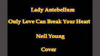 Lady Antebellum - Only Love Can Break Your Heart - Neil Young Cover