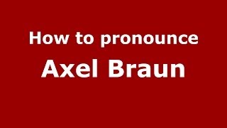 How to pronounce Axel Braun
