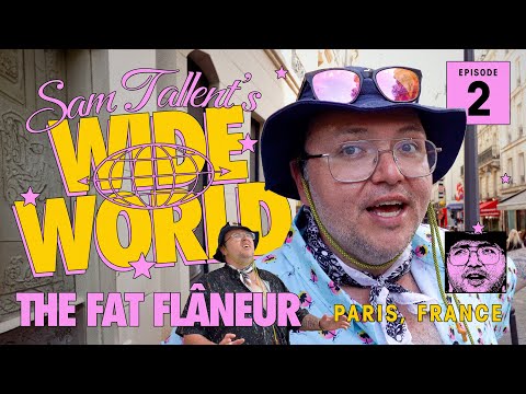 SAM TALLENT'S WIDE WORLD: THE FAT FLÂNEUR - EPISODE II