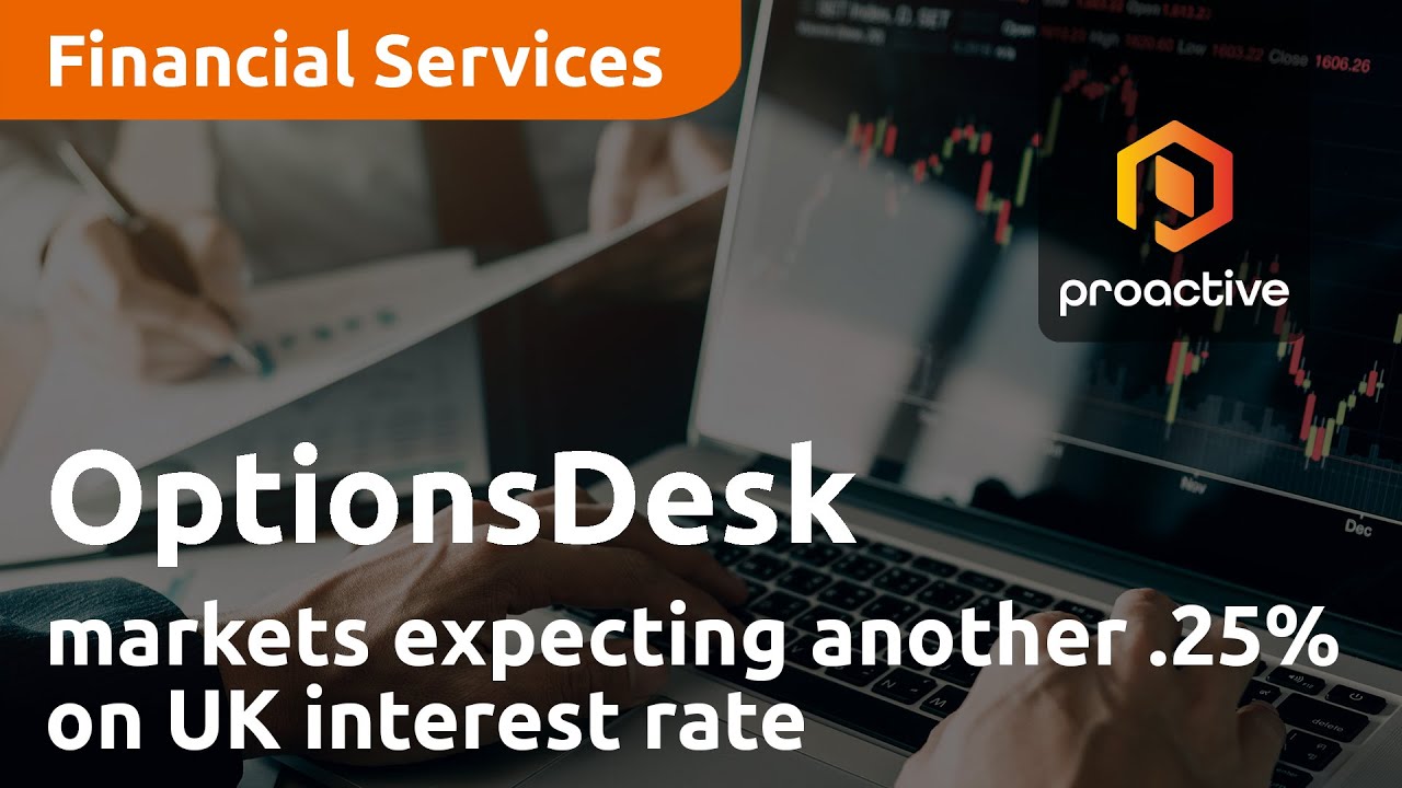 Markets expecting another .25% on UK interest rates - OptionsDesk