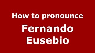 How to pronounce Fernando Eusebio