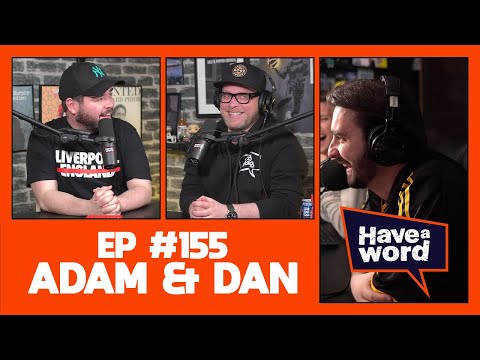 Adam & Dan | Have A Word Podcast #155