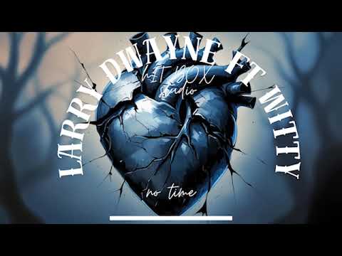 LARRY DWAYNE FT WITTY -  NO TIME