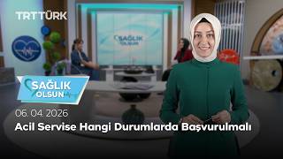 Acil Servise Hangi Durumlarda Başvurulmalı | Sağlık Olsun – 06.04.2026