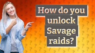 How do you unlock Savage raids?