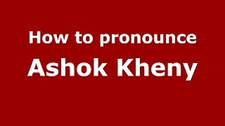 How to pronounce Ashok Kheny