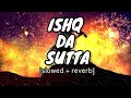 Ishq Da Sutta Slowed Reverb Meet Bros Jasmine Sandlas One Night Stand