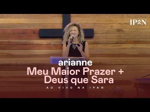 Arianne - Meu Maior Prazer / Deus Que Sara | Ao Vivo na IPAN