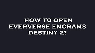 How to open eververse engrams destiny 2