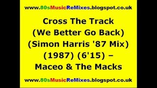 Cross The Track (We Better Go Back) (Simon Harris '87 Mix) - Maceo & The Macks | 80s Club Mixes