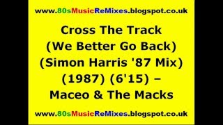 Cross The Track (We Better Go Back) (Simon Harris &#39;87 Mix) - Maceo &amp; The Macks | 80s Club Mixes