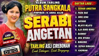 Download lagu SERABI ANGETAN 🔥 Album Tarling Cirebonan PUTRA SANGKALA Pimpinan H.ABDUL ADJIB Auto Bikin Nostalgia mp3