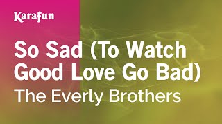 Karaoke So Sad (To Watch Good Love Go Bad) - The Everly Brothers *