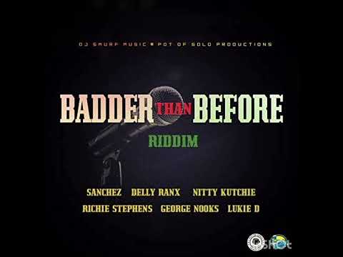 Badder Than B4 Riddim Mix. Sanchez, Richie Stephens,George Nooks,Lukie D, Delly Ranx. Nitty Kutchie.
