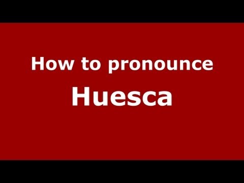 How to Pronounce Huesca - PronounceNames.com