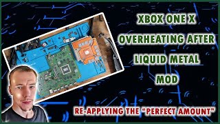 Xbox One X Overheating After Liquid Metal Application - Fixing A Failed Liquid Metal Attempt