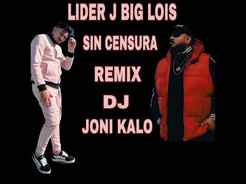 LIDER J BIG LOIS SIN CENSURA REMIX DJ JONI KALO