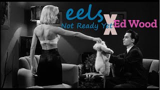 Eels - Not Ready Yet X Ed Wood