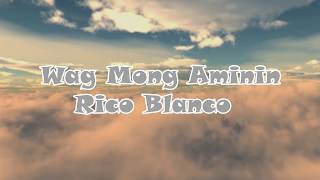 Wag Mong Aminin LYRICS - Rico Blanco