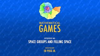Mathematical Games Hosted by Ed Pegg Jr. [Episode 40: Space Groups and Filling Space]