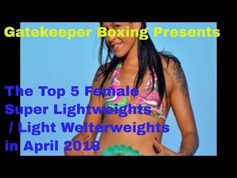 THE TOP 5 FEMALE SUPER LIGHTWEIGHT / LIGHT WELTERWEIGHT BOXERS in April 2018