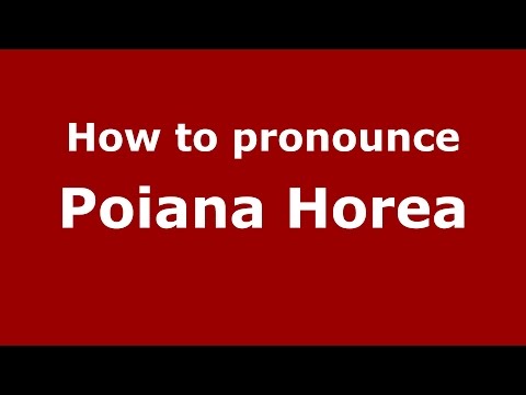 How to pronounce Poiana Horea (Romanian/Romania)  - PronounceNames.com