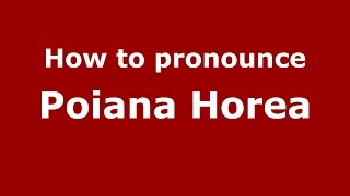 How to pronounce Poiana Horea
