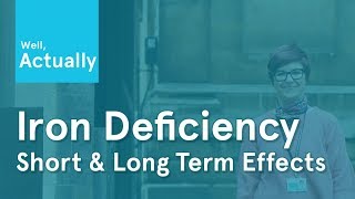 Iron Deficiency: Short &amp; Long Term Effects | Well, Actually | Ep.1