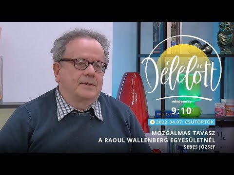 Mozgalmas tavasz a Raoul Wallenberg Egyesületnél – Sebes József – 2022.04.07. – Délelőtt
