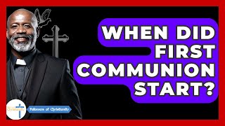 When Did First Communion Start? - Followers Of Christianity