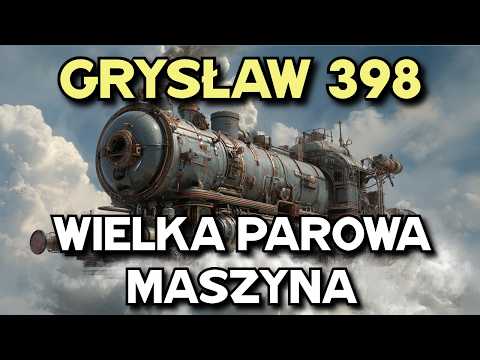 Czas WIELKIEJ PAROWEJ (R)EWOLUCJI - Grysław 398