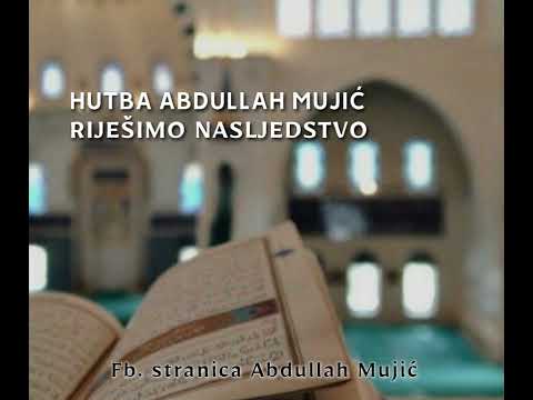 Abdullah Mujić - hutba: Riješimo problem nasljedstva u porodici