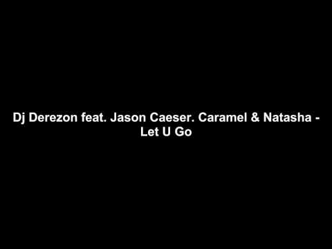 Dj Derezon feat. Jason Caeser. Caramel & Natasha - Let U Go