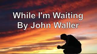 While I&#39;m Waiting With Lyrics By John Waller