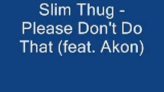 Slim Thug - Please Don&#39;t Do That feat  Akon