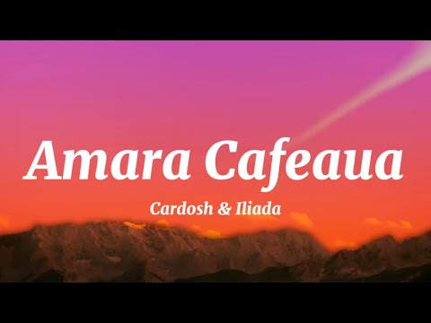 Cardosh & Iliada- Amara Cafeaua  {versuri}  2024