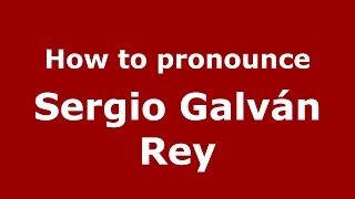 How to pronounce Sergio Galván Rey