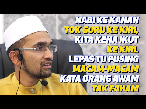 Nabi Ke Kanan, Tok Guru Ke Kiri. Kita Kena Ikut Kiri.  Pusing Macam2 kata Orang Awam Tak Faham