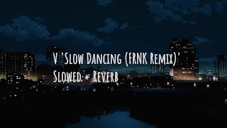Download lagu V 'Slow Dancing (FRNK Remix)' Slowed   Reverb mp3