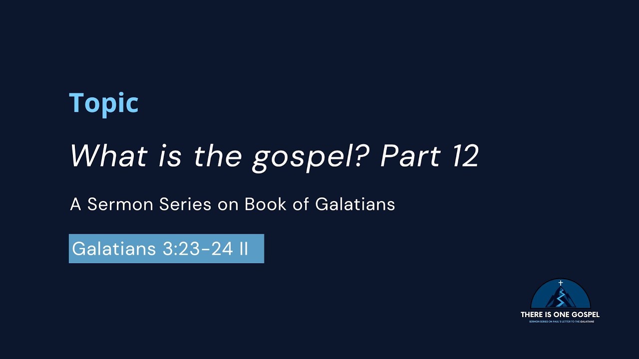 What is the Gospel II? Part 12 | Galatians 3: 23-24
