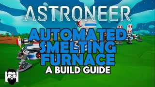 Astroneer - AUTOMATED SMELTING FURNACE - PLUS FLOATING PLATFORMS - A BUILD GUIDE