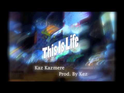 Kaz Kazmere - This Is Life (Prod. By Kez)