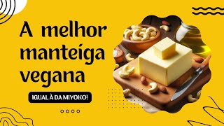 A MELHOR MANTEIGA VEGANA - FERMENTADA - COPYCAT DA MANTEIGA MIYOKO