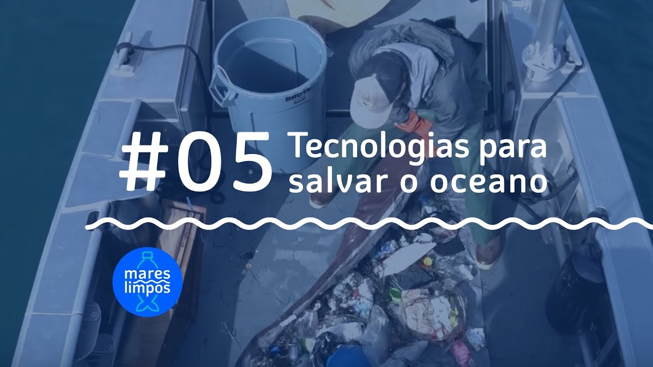 Tecnologias para salvar o oceano  | MARES LIMPOS #5