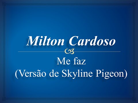 Milton Cardoso - Me Faz - (versão de Skyline Pigeon )