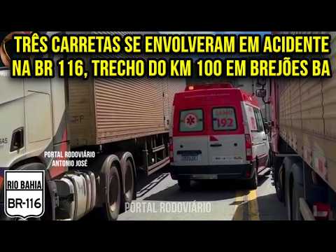 Três carretas se envolveram em acidente na BR 116, trecho do Km 100 em Brejões BA