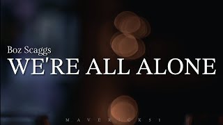 We're All Alone (LYRICS) by Boz Scaggs ♪