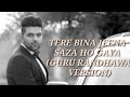 Tere Bina jeena saza ho gaya song (Guru Randhawa version).    Guru Randhawa